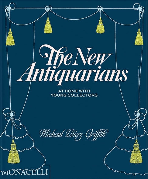 The New Antiquarians: At Home with Young Collectors by Michael Diaz Griffith