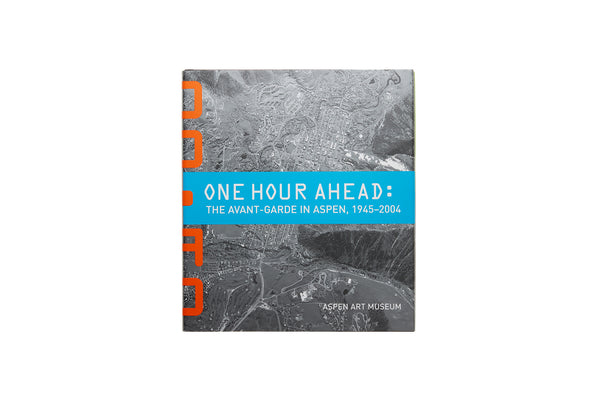 One Hour Ahead: The Avant-Garde in Aspen, 1945-2004, book, history of Aspen, art history of aspen